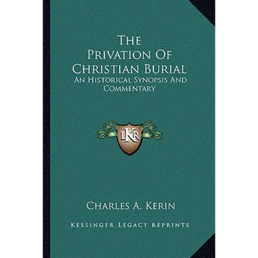 The Privation Of Christian Burial: An Historical Synopsis And Commentary