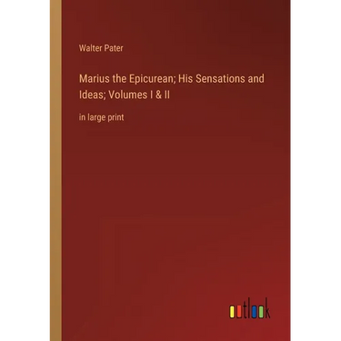 Marius the Epicurean; His Sensations and Ideas; Volumes I & II: in large print