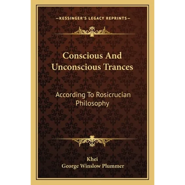 Conscious And Unconscious Trances: According To Rosicrucian Philosophy