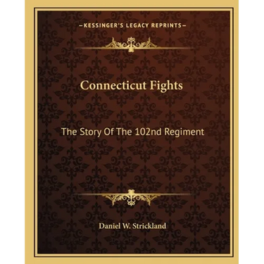 Connecticut Fights: The Story Of The 102nd Regiment