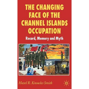 The Changing Face of the Channel Islands Occupation: Record, Memory and Myth