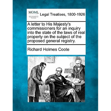 A Letter to His Majesty's Commissioners for an Inquiry Into the State of the Laws of Real Property on the Subject of the Proposed General Registry.