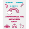 I am beautiful, confident & creative: an inspirational coloring & activity book for kids: 21 inspiring quotes and positive affirmations with amazing i