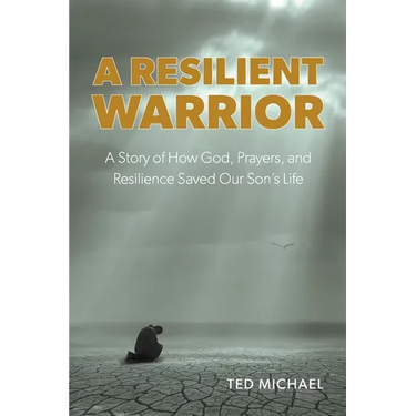 A Resilient Warrior: A Story of How God, Prayers, and Resilience Saved Our Son's Life.