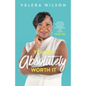 You're Absolutely Worth It: Release Self-Doubt, Embrace Confidence, and Own Your Yes