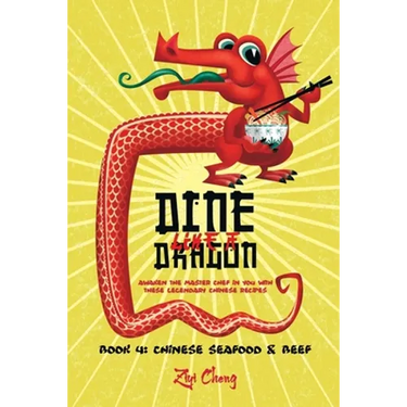 Dine Like a Dragon: Chinese Seafood & Beef: Awaken the Master Chef in you with these Legendary Chinese Recipes