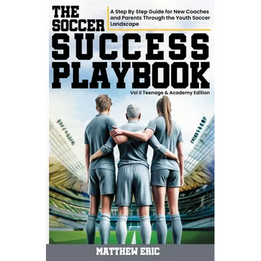 The Soccer Success Playbook: A Step By Step Guide Through the Youth Soccer Landscape Vol II