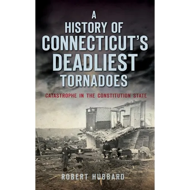 A History of Connecticut's Deadliest Tornadoes: Catastrophe in the Constitution State