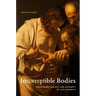 Incorruptible Bodies: Christology, Society, and Authority in Late Antiquity Volume 1