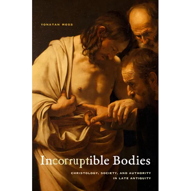 Incorruptible Bodies: Christology, Society, and Authority in Late Antiquity Volume 1