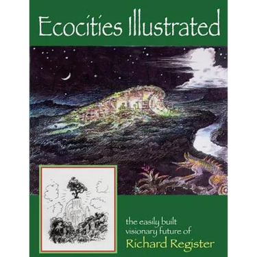 Ecocities Illustrated: the easily built visionary future of Richard Register