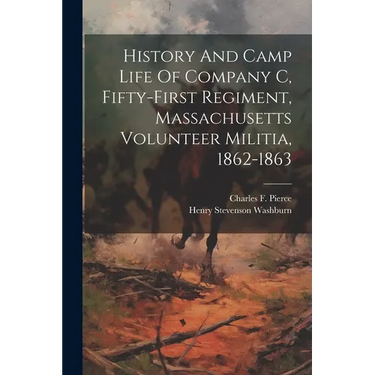 History And Camp Life Of Company C, Fifty-first Regiment, Massachusetts Volunteer Militia, 1862-1863