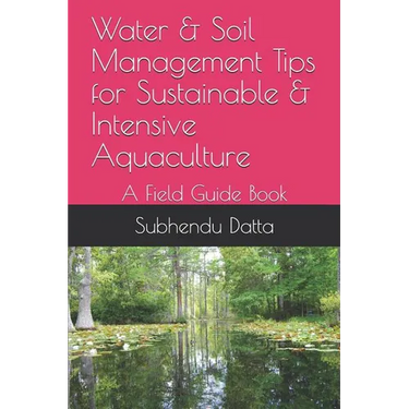 Water & Soil Management Tips for Sustainable & Intensive Aquaculture: A Field Guide Book