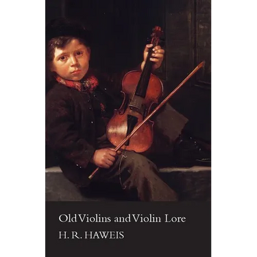 Old Violins and Violin Lore - Famous Makers of Cremona and Brescia, and of England, France and Germany (with Biographical Dictionary); Famous Players;