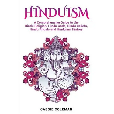 Hinduism: A Comprehensive Guide to the Hindu Religion, Hindu Gods, Hindu Beliefs, Hindu Rituals and Hinduism History