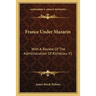 France Under Mazarin: With A Review Of The Administration Of Richelieu V1