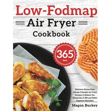 Low-Fodmap Air Fryer Cookbook: 365-Day Delicious Gluten-Free, Allergy-Friendly Air Fryer Recipes to Relieve the Symptoms of IBS and Other Digestive Di