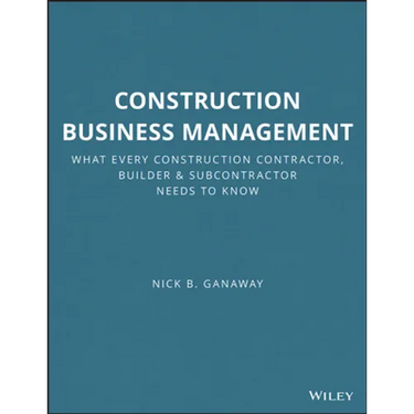 Construction Business Management: What Every Construction Contractor, Builder and Subcontractor Needs to Know