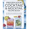 Freezer Door Cocktail & Mocktail Recipe Book: Sip Freeze Enjoy 160 Refreshing Cocktails and Mocktails for Effortless Entertaining