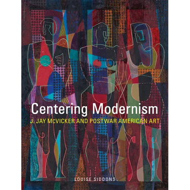 Centering Modernism: J. Jay McVicker and Postwar American Art Volume 31
