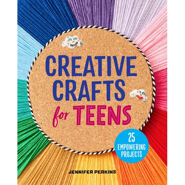 Creative Crafts for Teens: 25 Empowering Projects