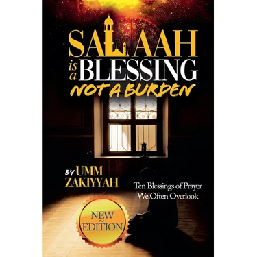 Salaah Is a Blessing, Not a Burden: Ten Blessings of Prayer We Often Overlook (New Edition)