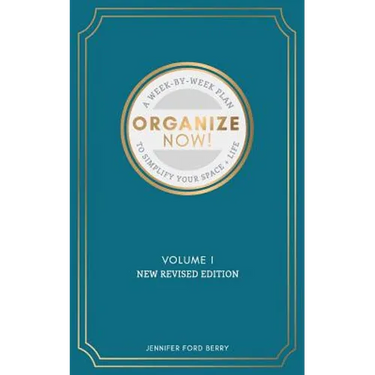 Organize Now: A Week-by-Week Guide to Simplify Your Space and Your Life