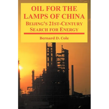 Oil for the Lamps of China: Beijing's 21st-Century Search for Energy