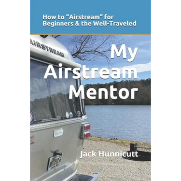 My Airstream Mentor: How to Airstream for Beginners & the Well-Traveled