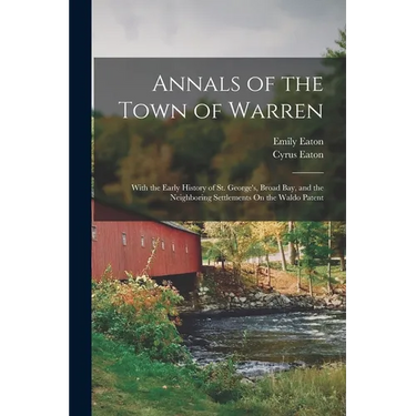 Annals of the Town of Warren: With the Early History of St. George's, Broad Bay, and the Neighboring Settlements On the Waldo Patent