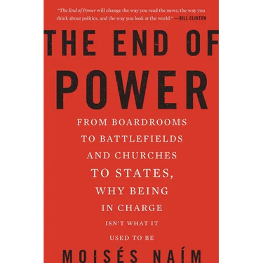 The End of Power: From Boardrooms to Battlefields and Churches to States, Why Being in Charge Isn't What It Used to Be