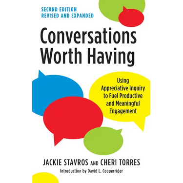 Conversations Worth Having, Second Edition: Using Appreciative Inquiry to Fuel Productive and Meaningful Engagement