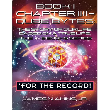 Book 1 Chapter IIII - Qube Bytes *For the Record: The Story of Our Life Based on A True Life, The π = 3 BOOKS Series