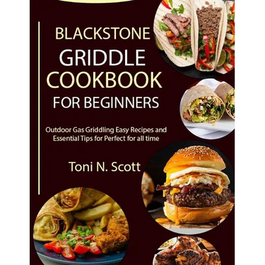 Blackstone Griddle Cookbook for Beginners: Outdoor Gas Griddling Easy Recipes and Essential Tips for Perfect for all time