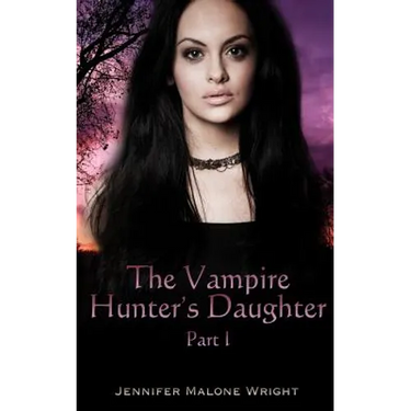 The Vampire Hunter's Daughter: Part 1: The Beginning