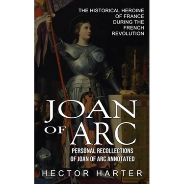 Joan of Arc: Personal Recollections of Joan of Arc Annotated (The Historical Heroine of France During the French Revolution)