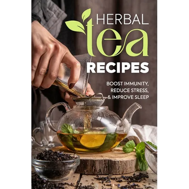 Herbal Tea Recipes: Boost Immunity, Reduce Stress, and Improve Sleep