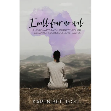 I Will Fear No Evil: A Missionary's Faith Journey Through Fear, Anxiety, Depression, and Trauma