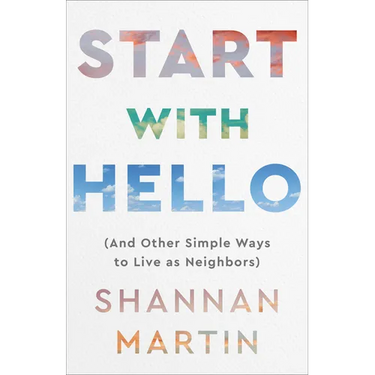 Start with Hello: (And Other Simple Ways to Live as Neighbors)