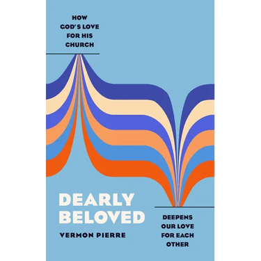 Dearly Beloved: How God's Love for His Church Deepens Our Love for Each Other