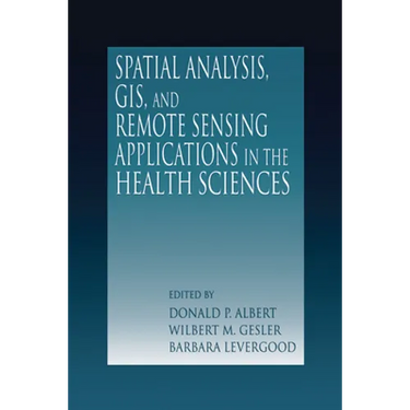 Spatial Analysis, GIS and Remote Sensing: Applications in the Health Sciences