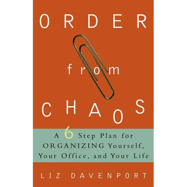 Order from Chaos: A Six-Step Plan for Organizing Yourself, Your Office, and Your Life