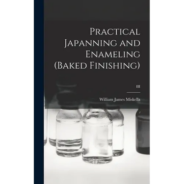 Practical Japanning and Enameling (baked Finishing); III