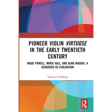 Pioneer Violin Virtuose in the Early Twentieth Century: Maud Powell, Marie Hall, and Alma Moodie: A Gendered Re-Evaluation