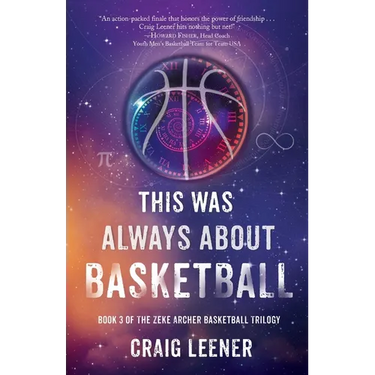 This Was Always About Basketball: Book 3 of the Zeke Archer Basketball Trilogy