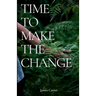 Time To Make The Change: How You Can Make a Change to Help the World