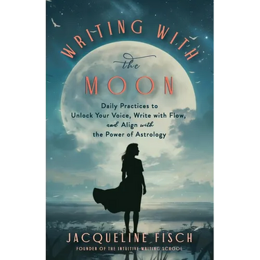 Writing with the Moon: Daily Practices to Unlock Your Voice, Write with Flow, and Align with the Power of Astrology