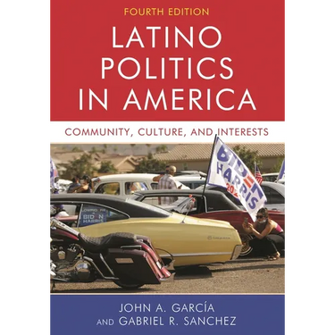 Latino Politics in America: Community, Culture, and Interests