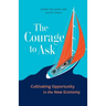 The Courage to Ask: Cultivating Opportunity in the New Economy