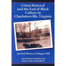 Urban Renewal and the End of Black Culture in Charlottesville, Virginia: An Oral History of Vinegar Hill